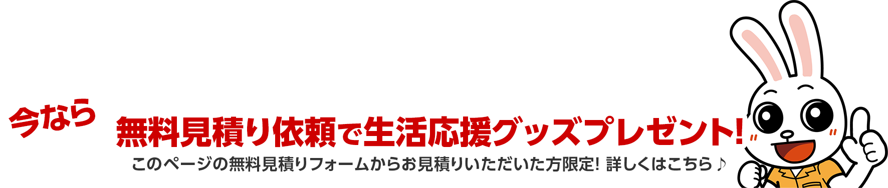 無料見積依頼で生活応援グッズプレゼント！